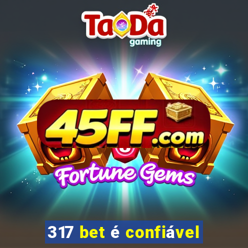 317 bet é confiável